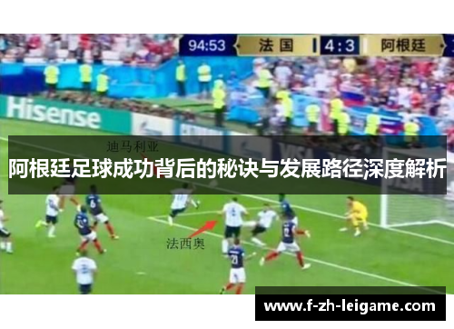 阿根廷足球成功背后的秘诀与发展路径深度解析 阿根廷足球成功背后的秘诀与发展路径深度解析