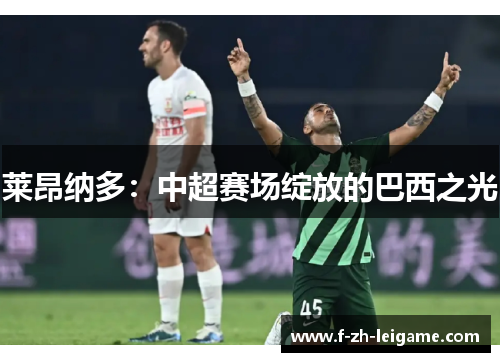 莱昂纳多：中超赛场绽放的巴西之光