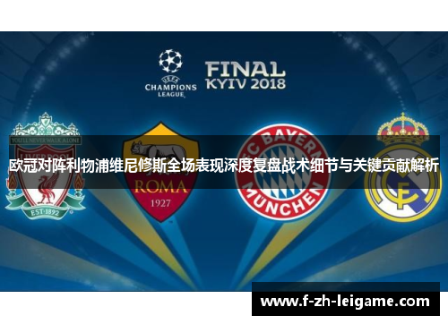 欧冠对阵利物浦维尼修斯全场表现深度复盘战术细节与关键贡献解析 欧冠对阵利物浦维尼修斯全场表现深度复盘战术细节与关键贡献解析