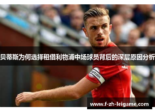 贝蒂斯为何选择租借利物浦中场球员背后的深层原因分析 贝蒂斯为何选择租借利物浦中场球员背后的深层原因分析