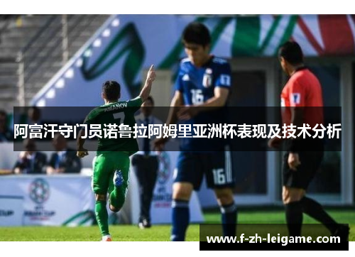 阿富汗守门员诺鲁拉阿姆里亚洲杯表现及技术分析 阿富汗守门员诺鲁拉阿姆里亚洲杯表现及技术分析
