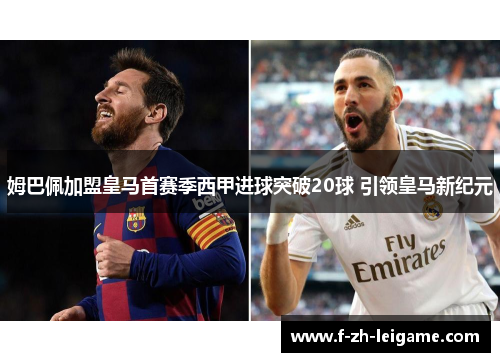 姆巴佩加盟皇马首赛季西甲进球突破20球 引领皇马新纪元