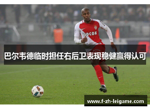 巴尔韦德临时担任右后卫表现稳健赢得认可