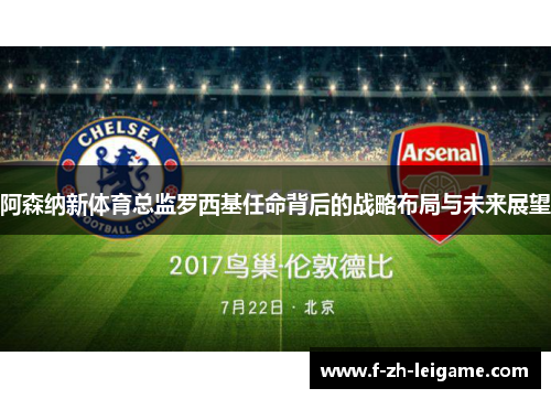 阿森纳新体育总监罗西基任命背后的战略布局与未来展望