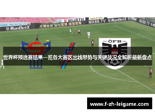 世界杯预选赛结果一览各大赛区出线形势与关键战况全解析最新盘点 世界杯预选赛结果一览各大赛区出线形势与关键战况全解析最新盘点