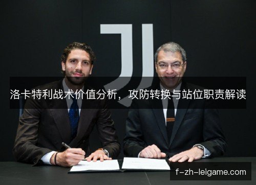 洛卡特利战术价值分析，攻防转换与站位职责解读